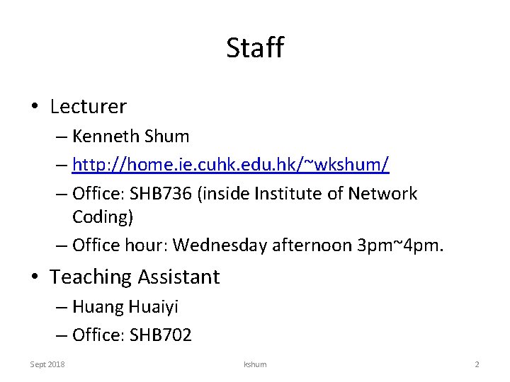 Staff • Lecturer – Kenneth Shum – http: //home. ie. cuhk. edu. hk/~wkshum/ –