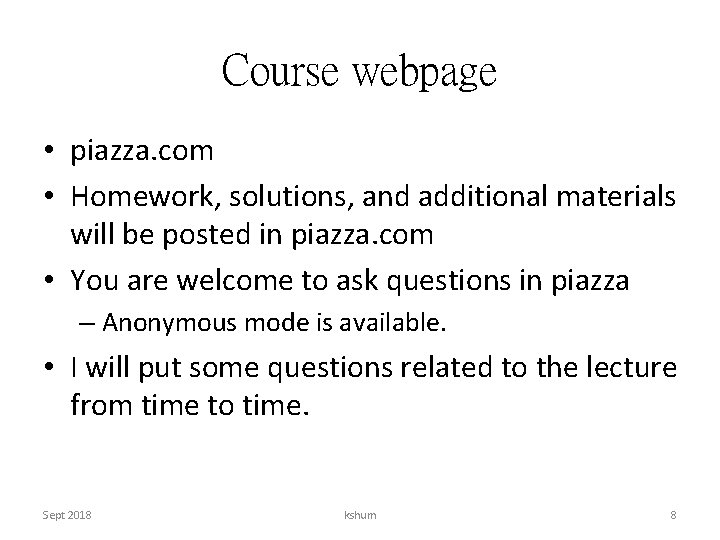 Course webpage • piazza. com • Homework, solutions, and additional materials will be posted