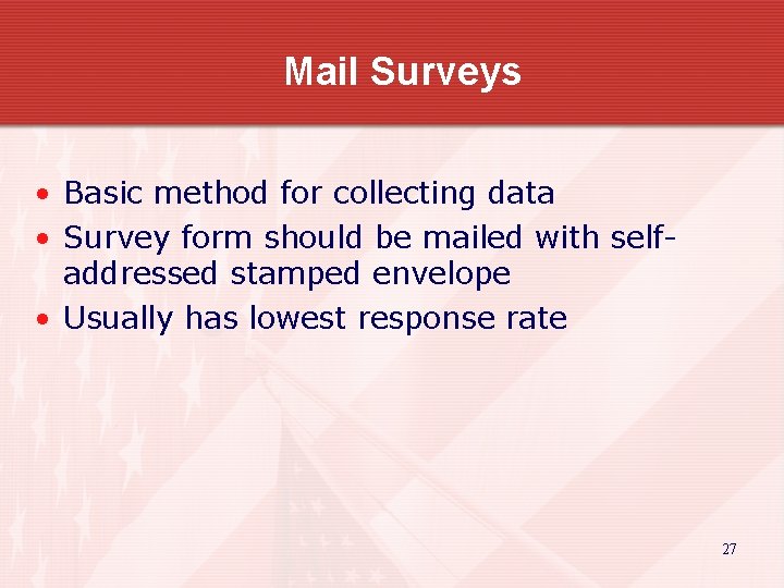 Mail Surveys • Basic method for collecting data • Survey form should be mailed