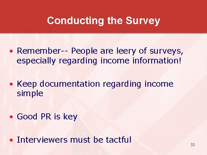 Conducting the Survey • Remember-- People are leery of surveys, especially regarding income information!