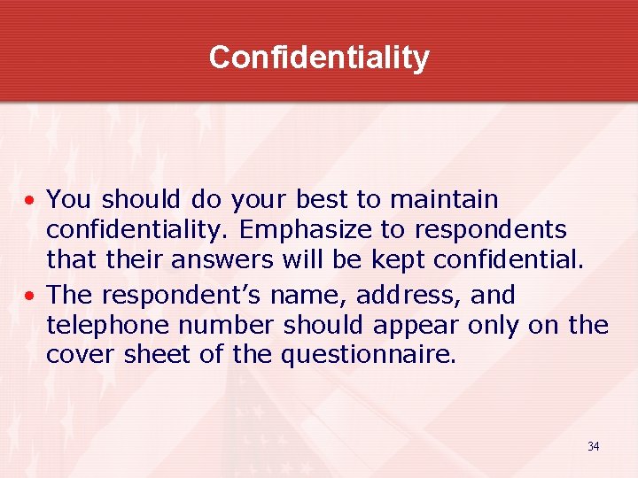 Confidentiality • You should do your best to maintain confidentiality. Emphasize to respondents that