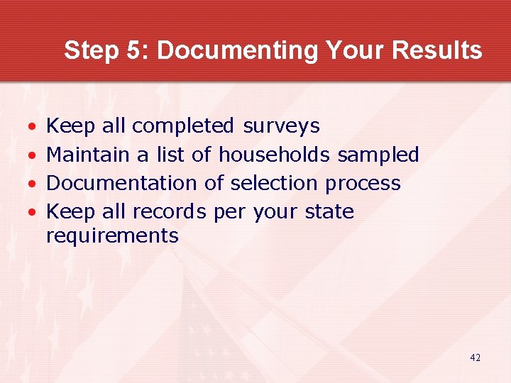 Step 5: Documenting Your Results • • Keep all completed surveys Maintain a list