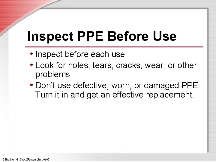 Inspect PPE Before Use • Inspect before each use • Look for holes, tears,