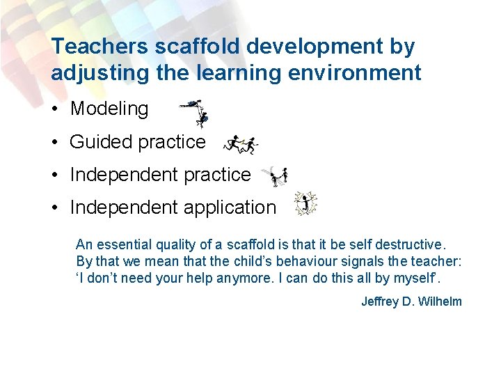 Teachers scaffold development by adjusting the learning environment • Modeling • Guided practice •