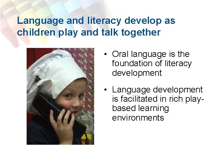 Language and literacy develop as children play and talk together • Oral language is