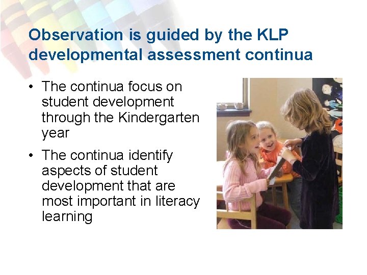 Observation is guided by the KLP developmental assessment continua • The continua focus on