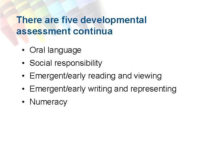 There are five developmental assessment continua • Oral language • Social responsibility • Emergent/early