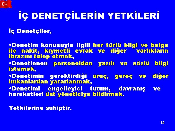 İÇ DENETÇİLERİN YETKİLERİ İç Denetçiler, • Denetim konusuyla ilgili her türlü bilgi ve belge