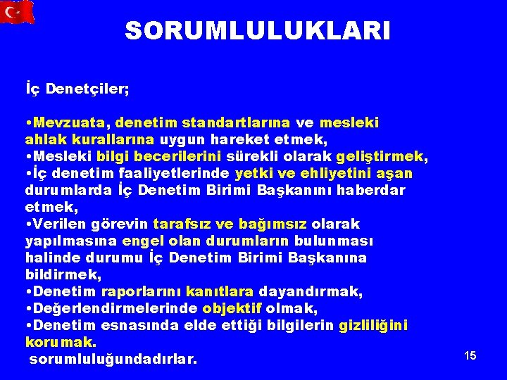 SORUMLULUKLARI İç Denetçiler; • Mevzuata, denetim standartlarına ve mesleki ahlak kurallarına uygun hareket etmek,