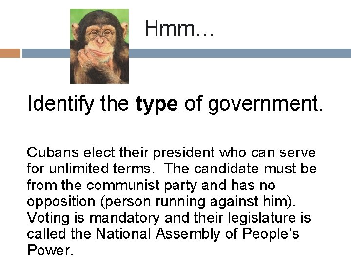 Hmm… Identify the type of government. Cubans elect their president who can serve for