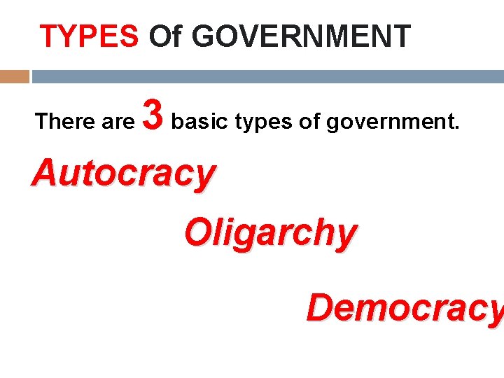 TYPES Of GOVERNMENT There are 3 basic types of government. Autocracy Oligarchy Democracy 