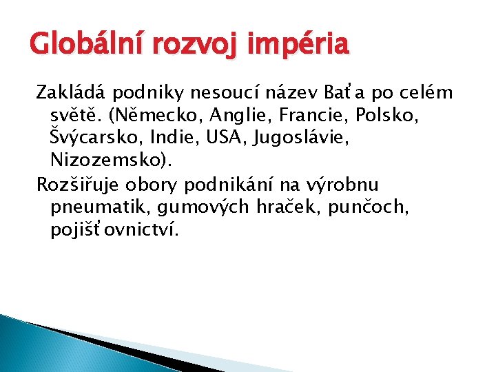 Globální rozvoj impéria Zakládá podniky nesoucí název Baťa po celém světě. (Německo, Anglie, Francie,