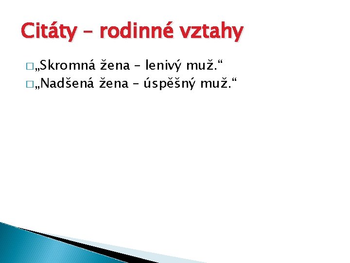 Citáty – rodinné vztahy � „Skromná žena – lenivý muž. “ � „Nadšená žena