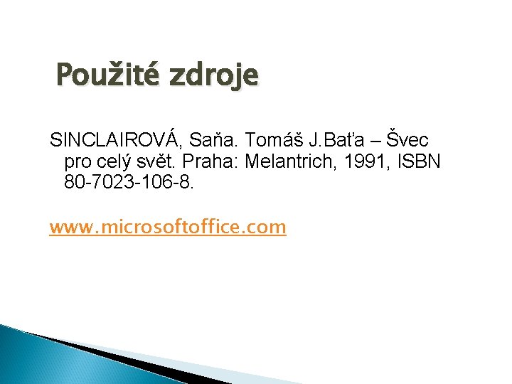 Použité zdroje SINCLAIROVÁ, Saňa. Tomáš J. Baťa – Švec pro celý svět. Praha: Melantrich,