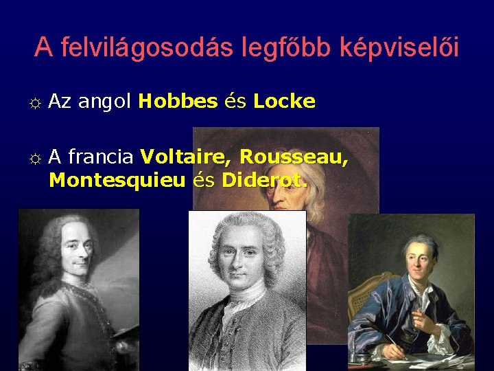 A felvilágosodás legfőbb képviselői ☼ ☼ Az angol Hobbes és Locke A francia Voltaire,