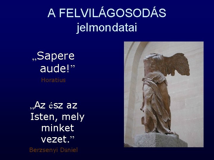 A FELVILÁGOSODÁS jelmondatai „Sapere aude!” Horatius „Az ész az Isten, mely minket vezet. ”