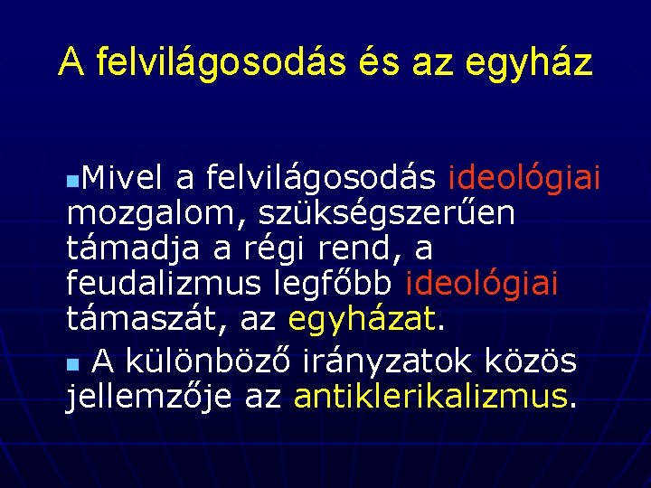 A felvilágosodás és az egyház Mivel a felvilágosodás ideológiai mozgalom, szükségszerűen támadja a régi