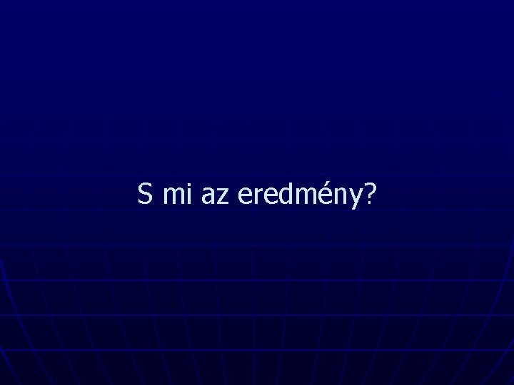 S mi az eredmény? 