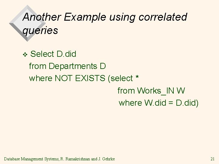 Another Example using correlated queries v Select D. did from Departments D where NOT