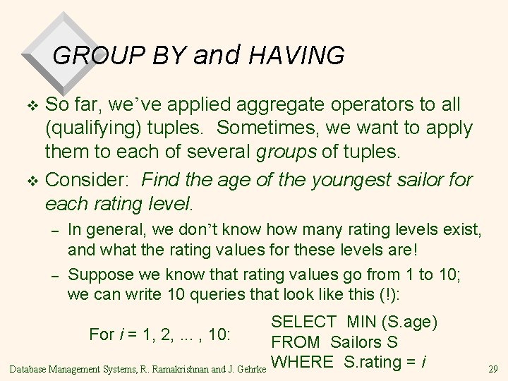 GROUP BY and HAVING So far, we’ve applied aggregate operators to all (qualifying) tuples.