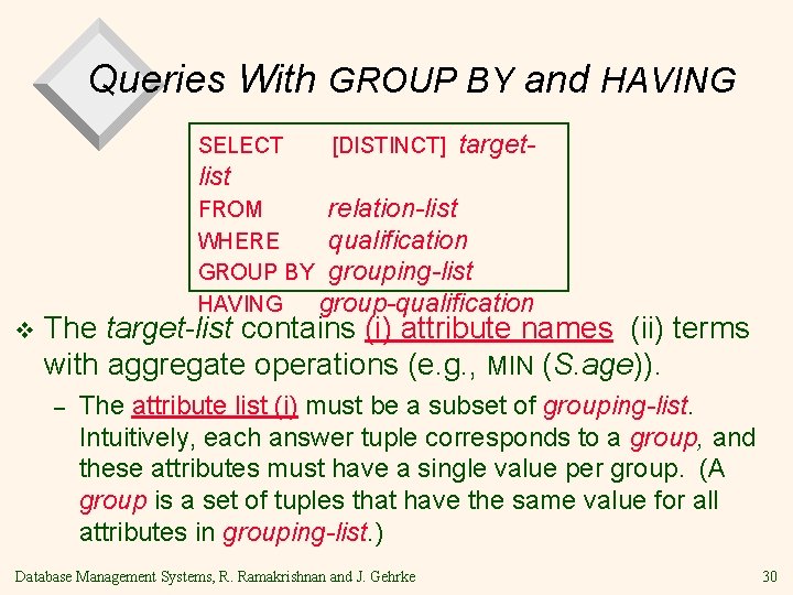 Queries With GROUP BY and HAVING SELECT [DISTINCT] target- list v FROM relation-list WHERE
