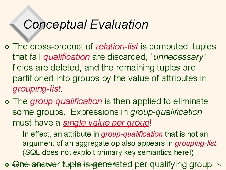 Conceptual Evaluation The cross-product of relation-list is computed, tuples that fail qualification are discarded,
