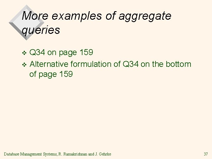 More examples of aggregate queries Q 34 on page 159 v Alternative formulation of