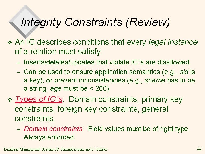 Integrity Constraints (Review) v An IC describes conditions that every legal instance of a