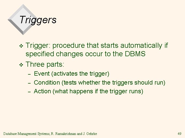 Triggers Trigger: procedure that starts automatically if specified changes occur to the DBMS v