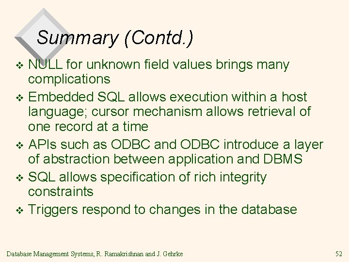 Summary (Contd. ) NULL for unknown field values brings many complications v Embedded SQL