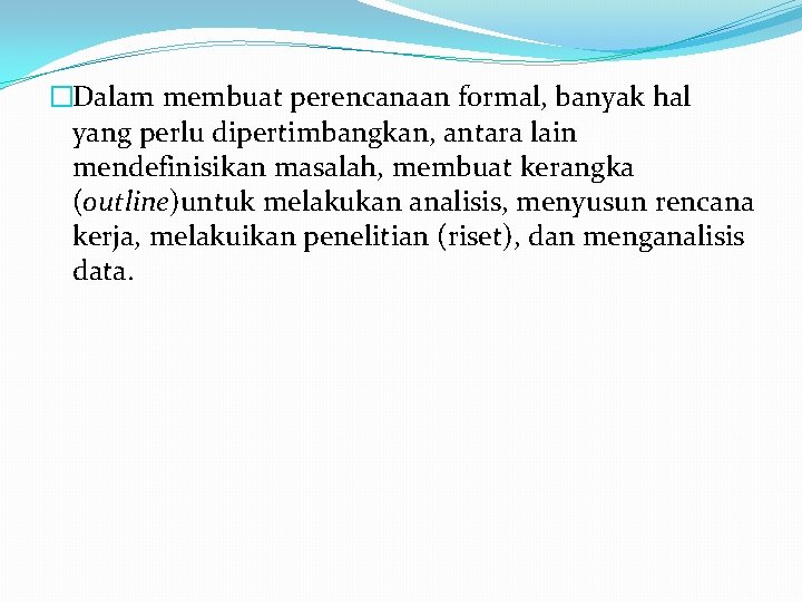 �Dalam membuat perencanaan formal, banyak hal yang perlu dipertimbangkan, antara lain mendefinisikan masalah, membuat �Dalam membuat perencanaan formal, banyak hal yang perlu dipertimbangkan, antara lain mendefinisikan masalah, membuat
