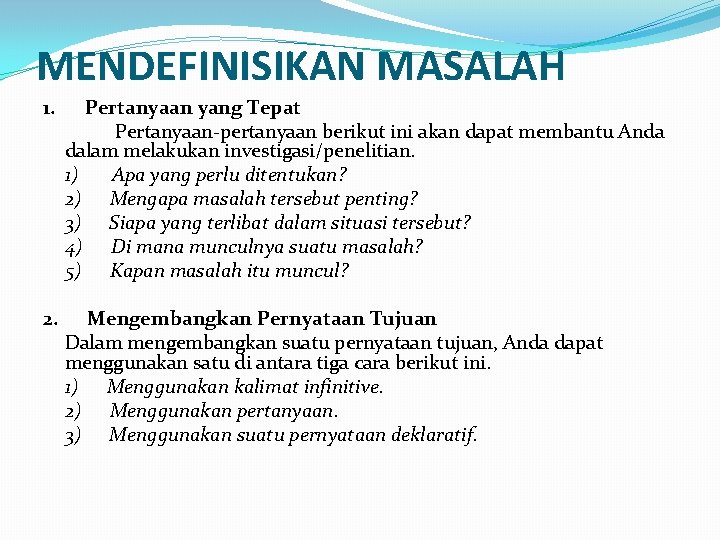 MENDEFINISIKAN MASALAH 1. Pertanyaan yang Tepat Pertanyaan-pertanyaan berikut ini akan dapat membantu Anda dalam