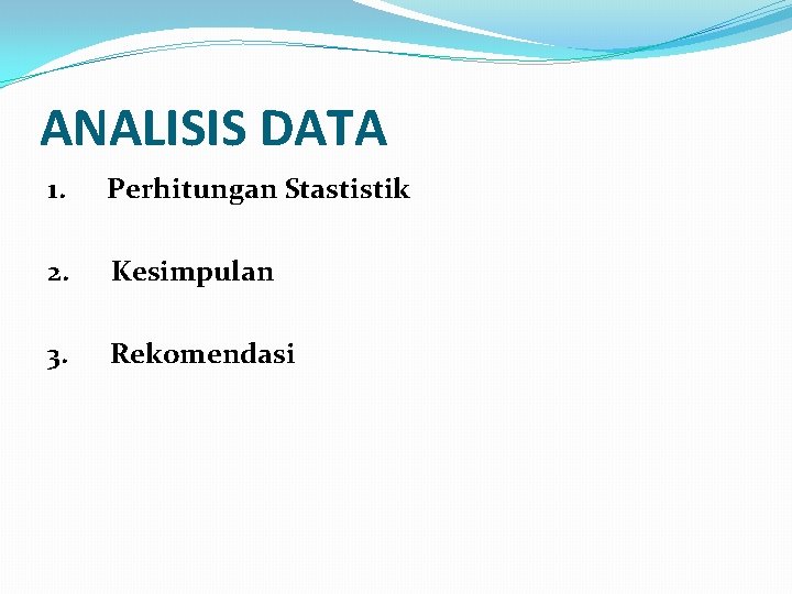 ANALISIS DATA 1. Perhitungan Stastistik 2. Kesimpulan 3. Rekomendasi ANALISIS DATA 1. Perhitungan Stastistik 2. Kesimpulan 3. Rekomendasi