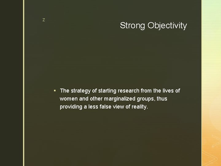 z Strong Objectivity § The strategy of starting research from the lives of women