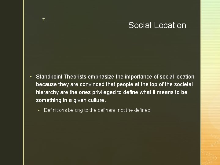 z Social Location § Standpoint Theorists emphasize the importance of social location because they