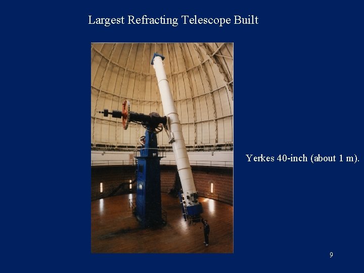 Largest Refracting Telescope Built Yerkes 40 -inch (about 1 m). 9 