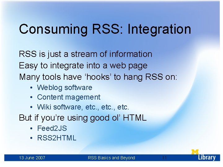 Consuming RSS: Integration RSS is just a stream of information Easy to integrate into