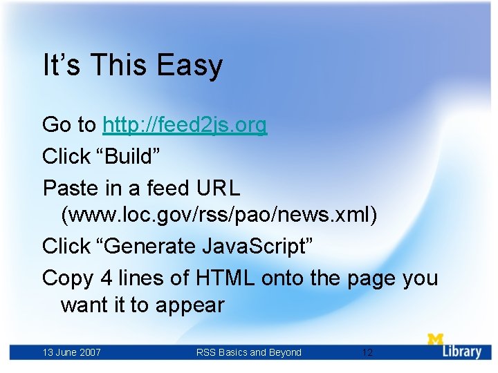 It’s This Easy Go to http: //feed 2 js. org Click “Build” Paste in