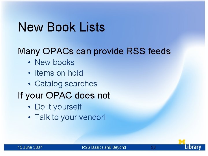 New Book Lists Many OPACs can provide RSS feeds • New books • Items