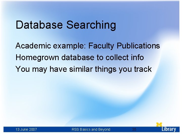 Database Searching Academic example: Faculty Publications Homegrown database to collect info You may have