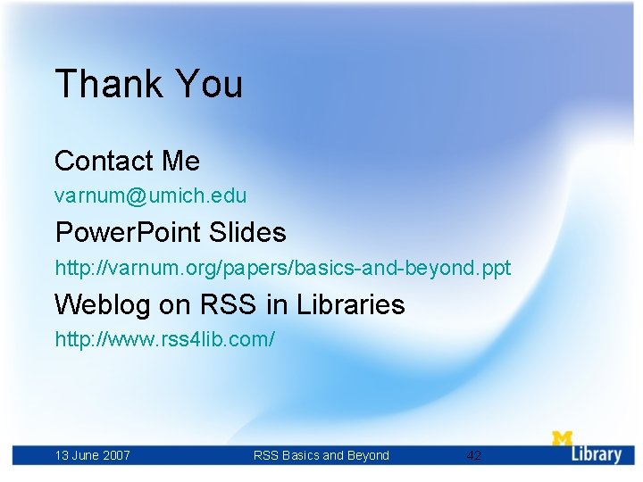 Thank You Contact Me varnum@umich. edu Power. Point Slides http: //varnum. org/papers/basics-and-beyond. ppt Weblog