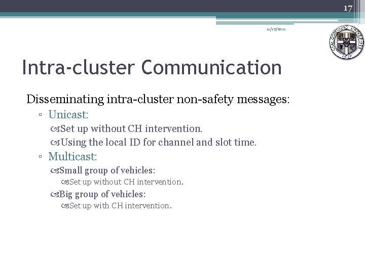 17 11/17/2011 Intra-cluster Communication Disseminating intra-cluster non-safety messages: ▫ Unicast: Set up without CH