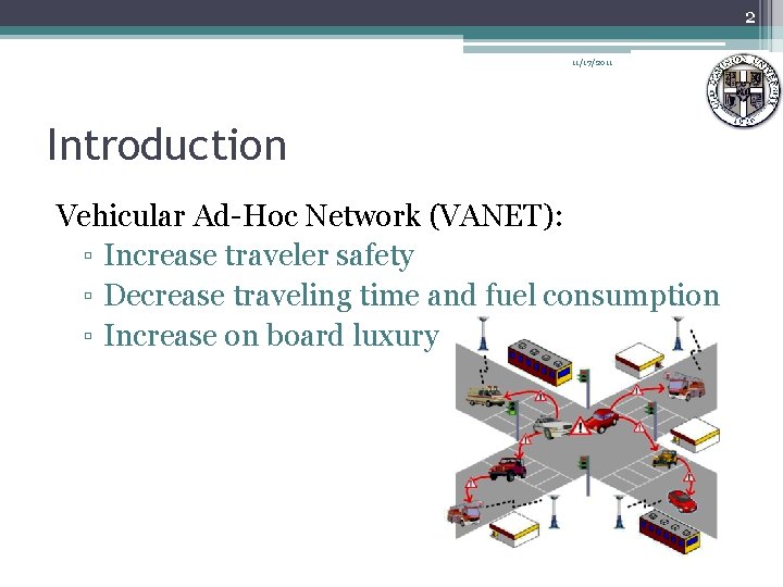 2 11/17/2011 Introduction Vehicular Ad-Hoc Network (VANET): ▫ Increase traveler safety ▫ Decrease traveling