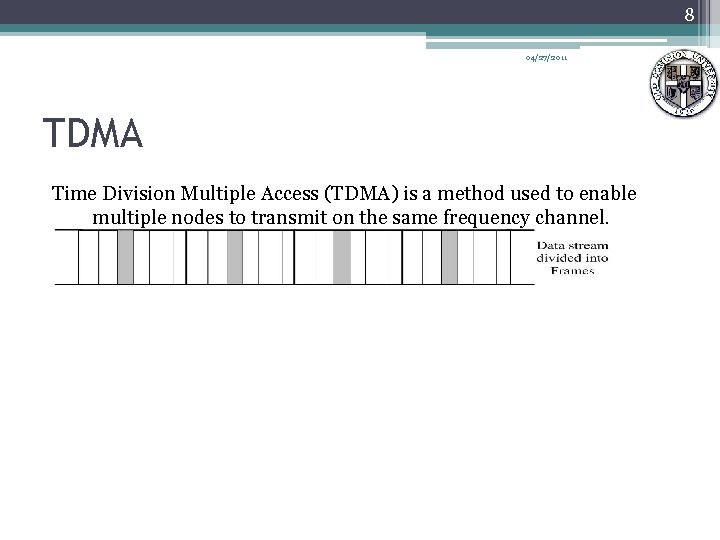 8 04/27/2011 TDMA Time Division Multiple Access (TDMA) is a method used to enable