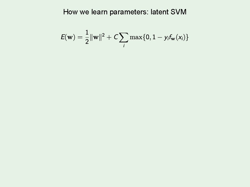 How we learn parameters: latent SVM 