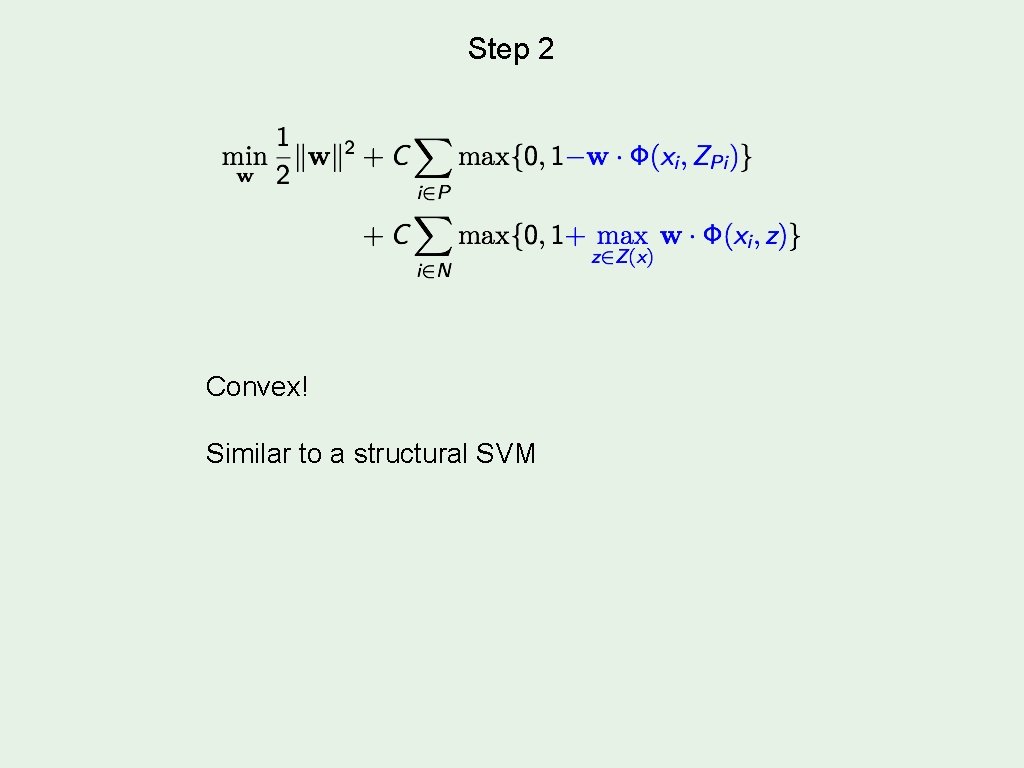 Step 2 Convex! Similar to a structural SVM 