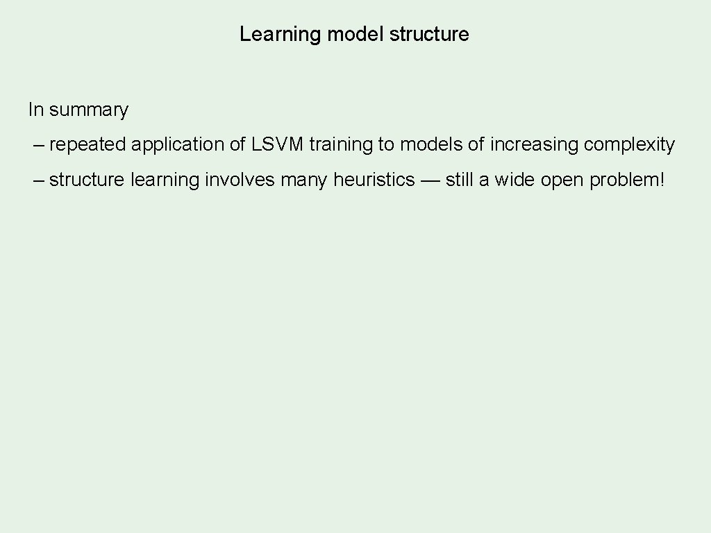Learning model structure In summary – repeated application of LSVM training to models of