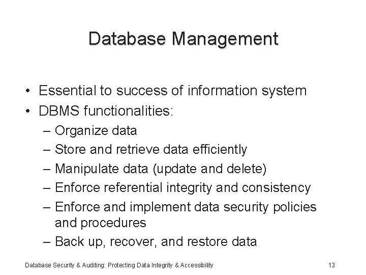 Database Management • Essential to success of information system • DBMS functionalities: – Organize