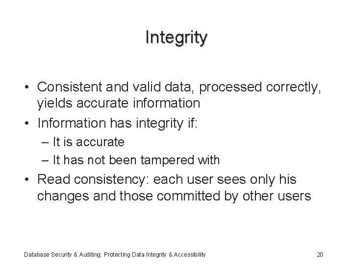 Integrity • Consistent and valid data, processed correctly, yields accurate information • Information has