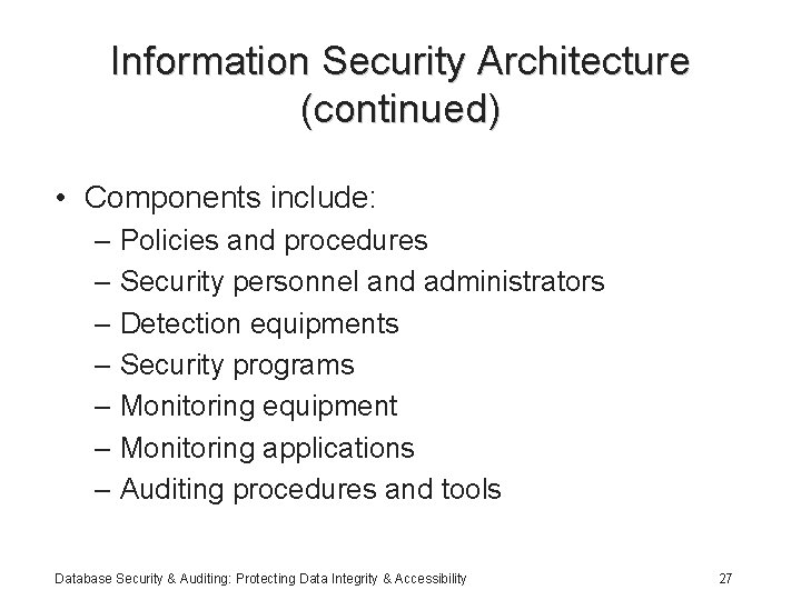 Information Security Architecture (continued) • Components include: – Policies and procedures – Security personnel